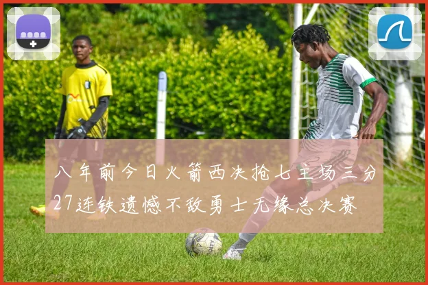 八年前今日火箭西决抢七主场三分27连铁遗憾不敌勇士无缘总决赛