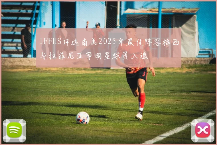IFFHS评选南美2025年最佳阵容梅西与拉菲尼亚等明星球员入选