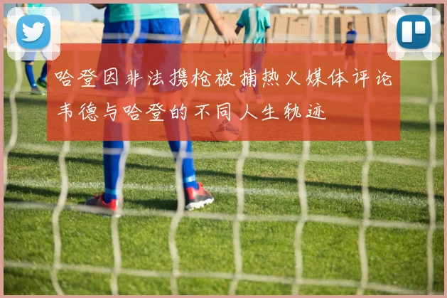 哈登因非法携枪被捕热火媒体评论韦德与哈登的不同人生轨迹